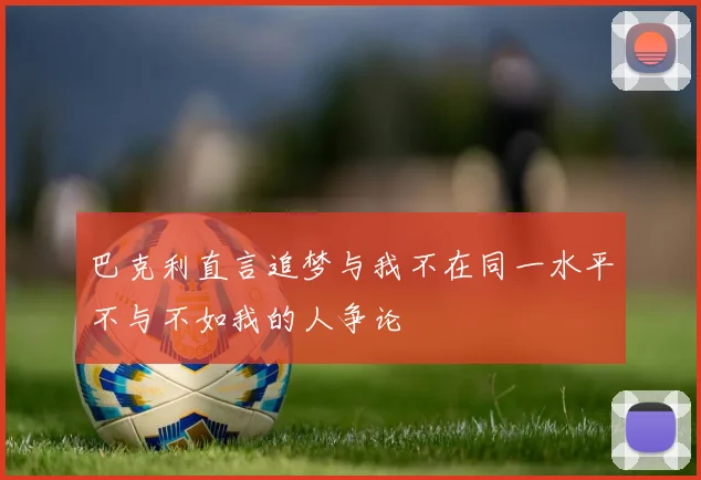 巴克利直言追梦与我不在同一水平不与不如我的人争论