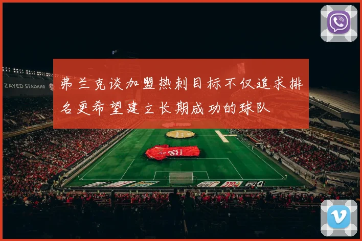 弗兰克谈加盟热刺目标不仅追求排名更希望建立长期成功的球队